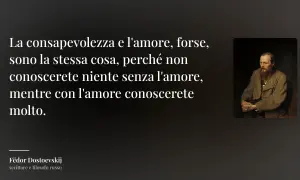Ritratto di Dostoevskij con citazione: "La consapevolezza e l'amore, forse, sono la stessa cosa, perché non conoscerete niente senza l'amore, mentre con l'amore conoscerete molto." Il vero cso significato.