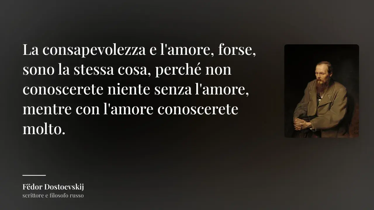 Ritratto di Dostoevskij con citazione: "La consapevolezza e l'amore, forse, sono la stessa cosa, perché non conoscerete niente senza l'amore, mentre con l'amore conoscerete molto." Il vero cso significato.