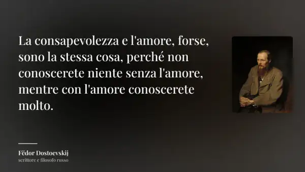 Ritratto di Dostoevskij con citazione: "La consapevolezza e l'amore, forse, sono la stessa cosa, perché non conoscerete niente senza l'amore, mentre con l'amore conoscerete molto." Il vero cso significato.